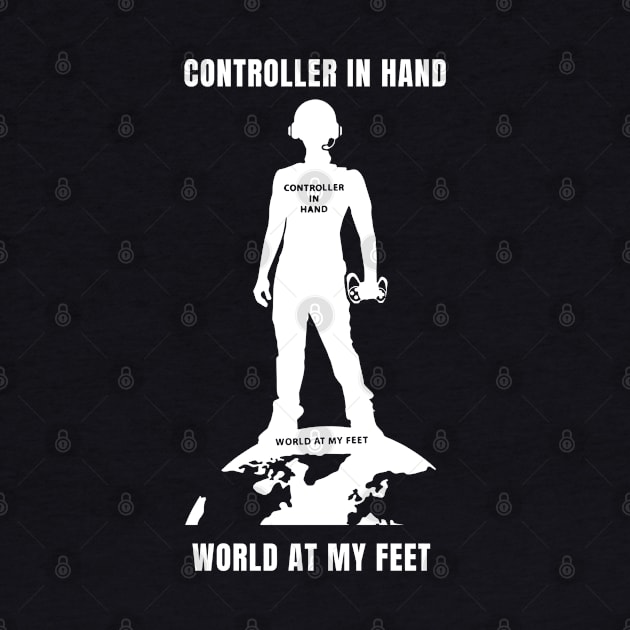 Controller in hand, World at my feet. Gamer by Phanomenal tees 